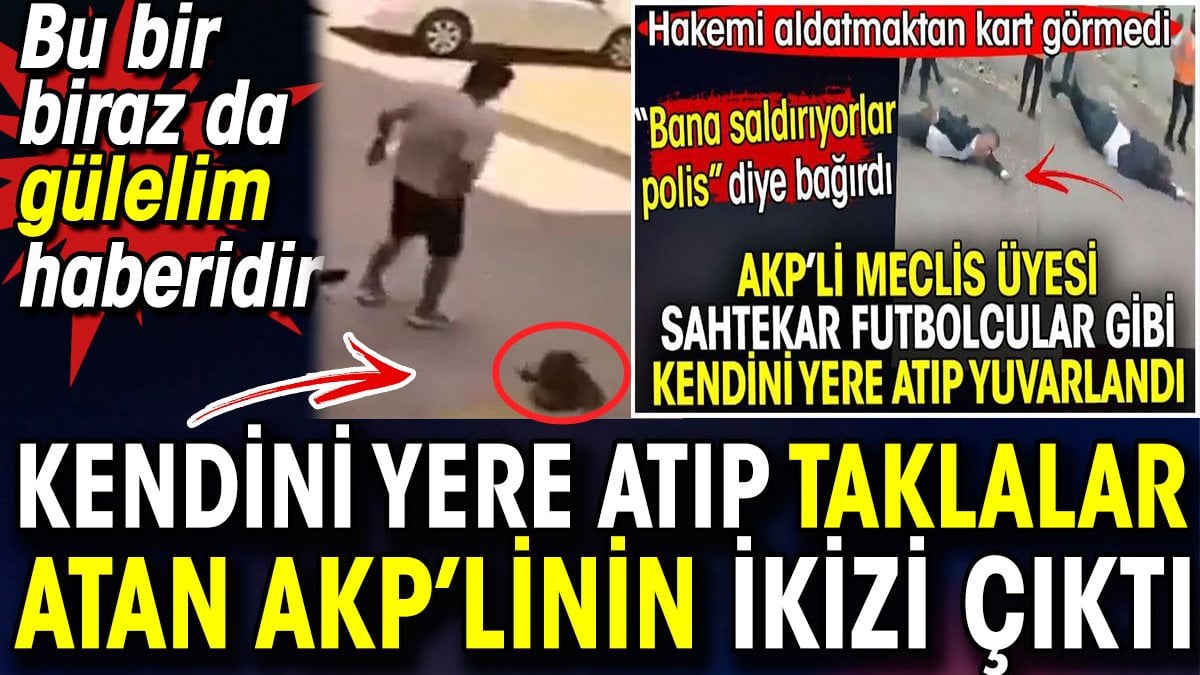 Kendini yere atıp taklalar atan AKP’linin ikizi çıktı. Bu bir biraz da gülelim haberidir